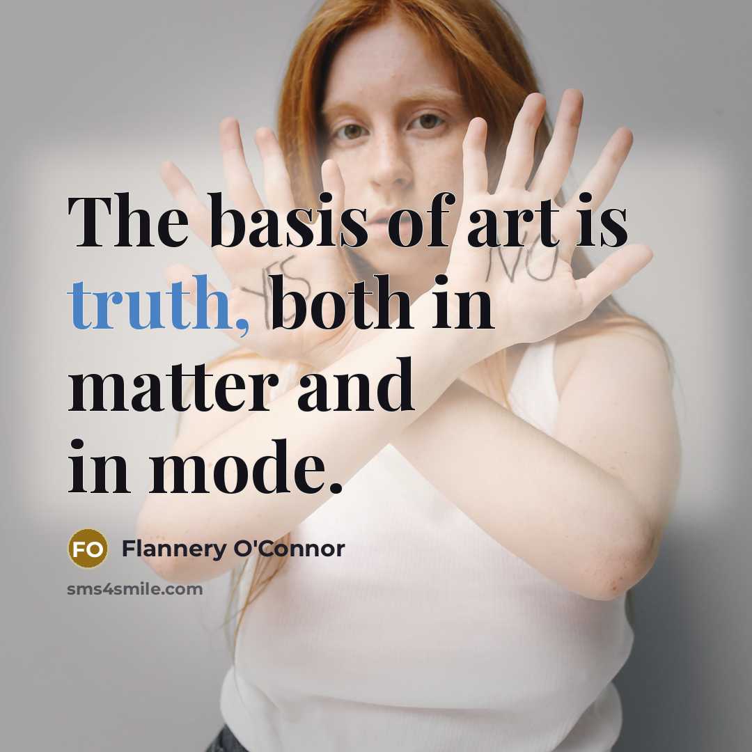 “The basis of art is truth, both in matter and…” quote by Flannery O'Connor