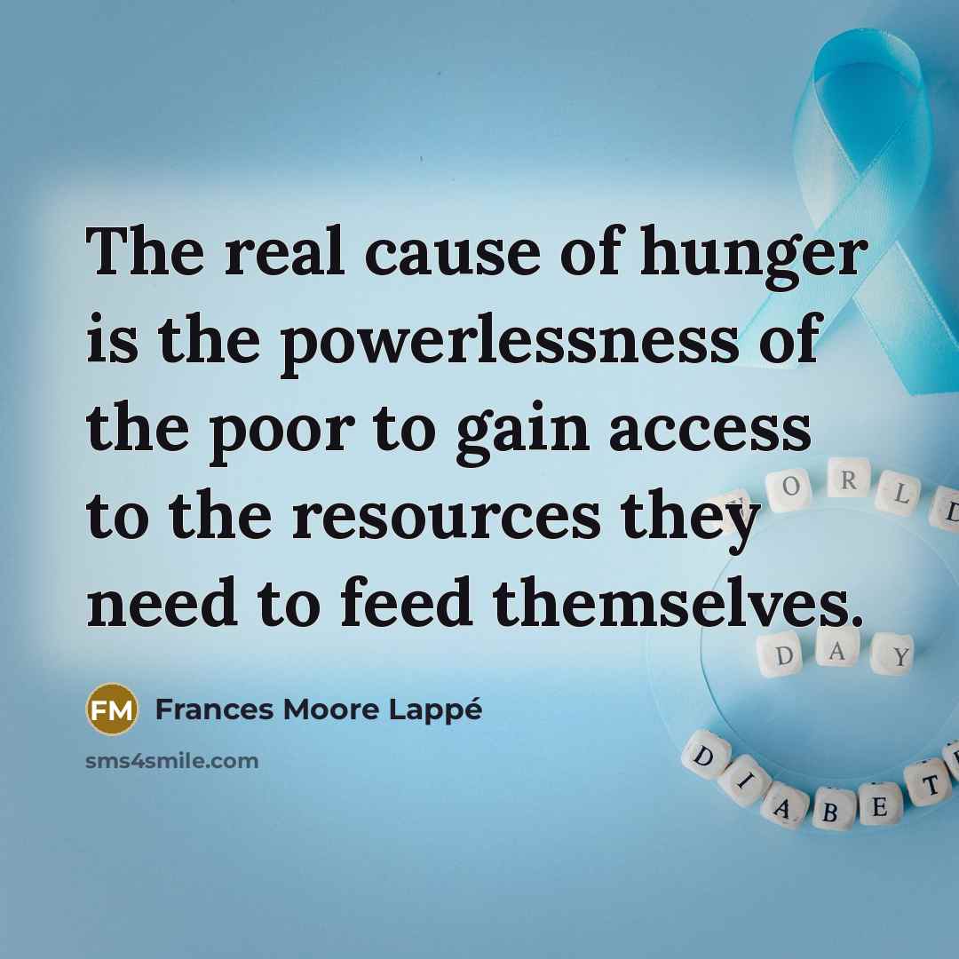 “The real cause of hunger is the powerlessness of the…” quote by Frances Moore Lappé