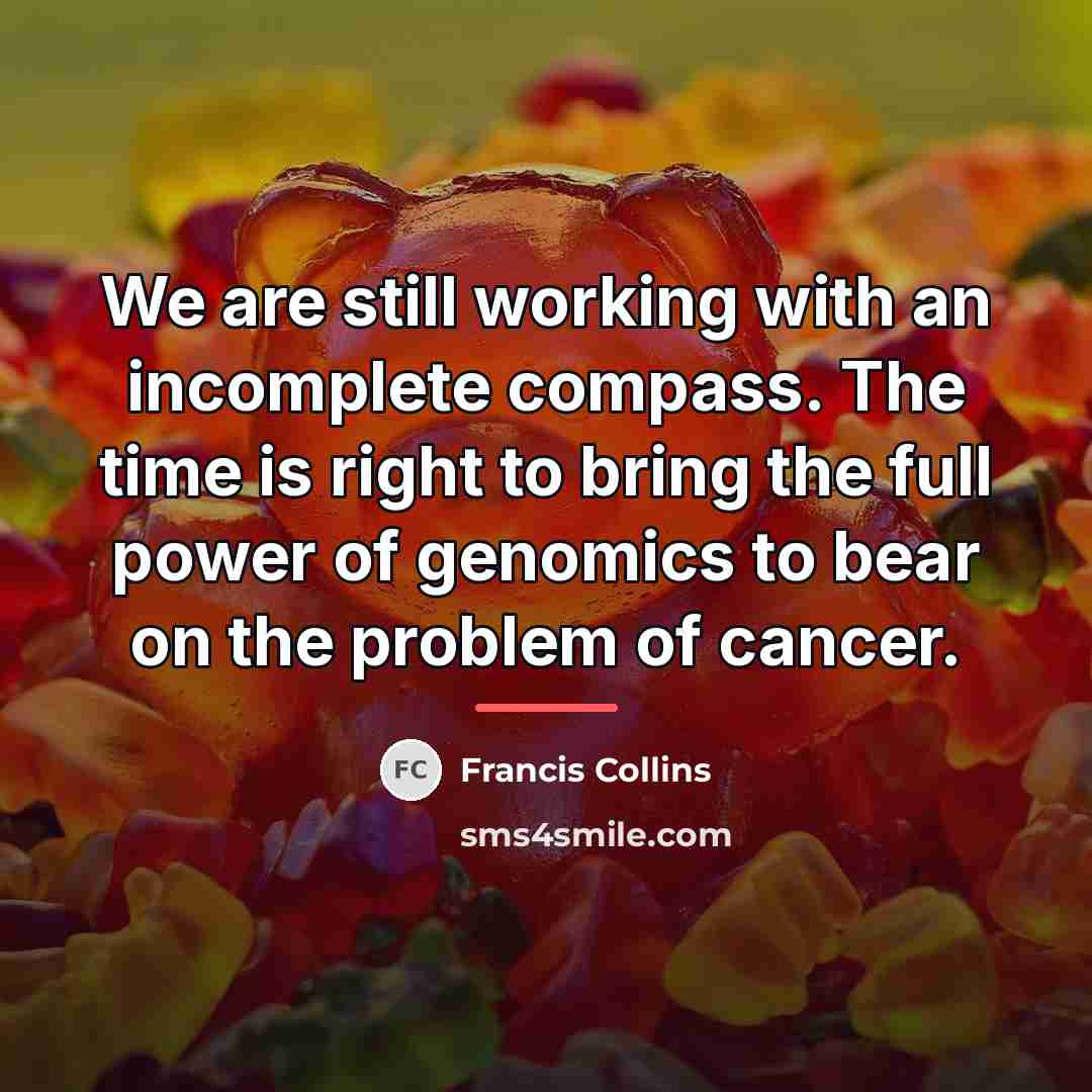 “We are still working with an incomplete compass. The time…” quote by Francis Collins
