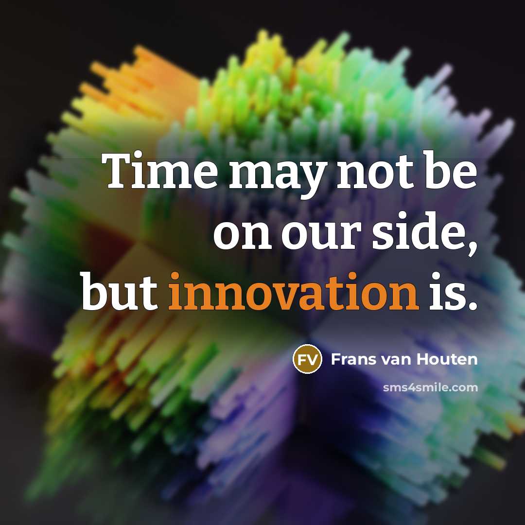 “Time may not be on our side, but innovation is.…” quote by Frans van Houten