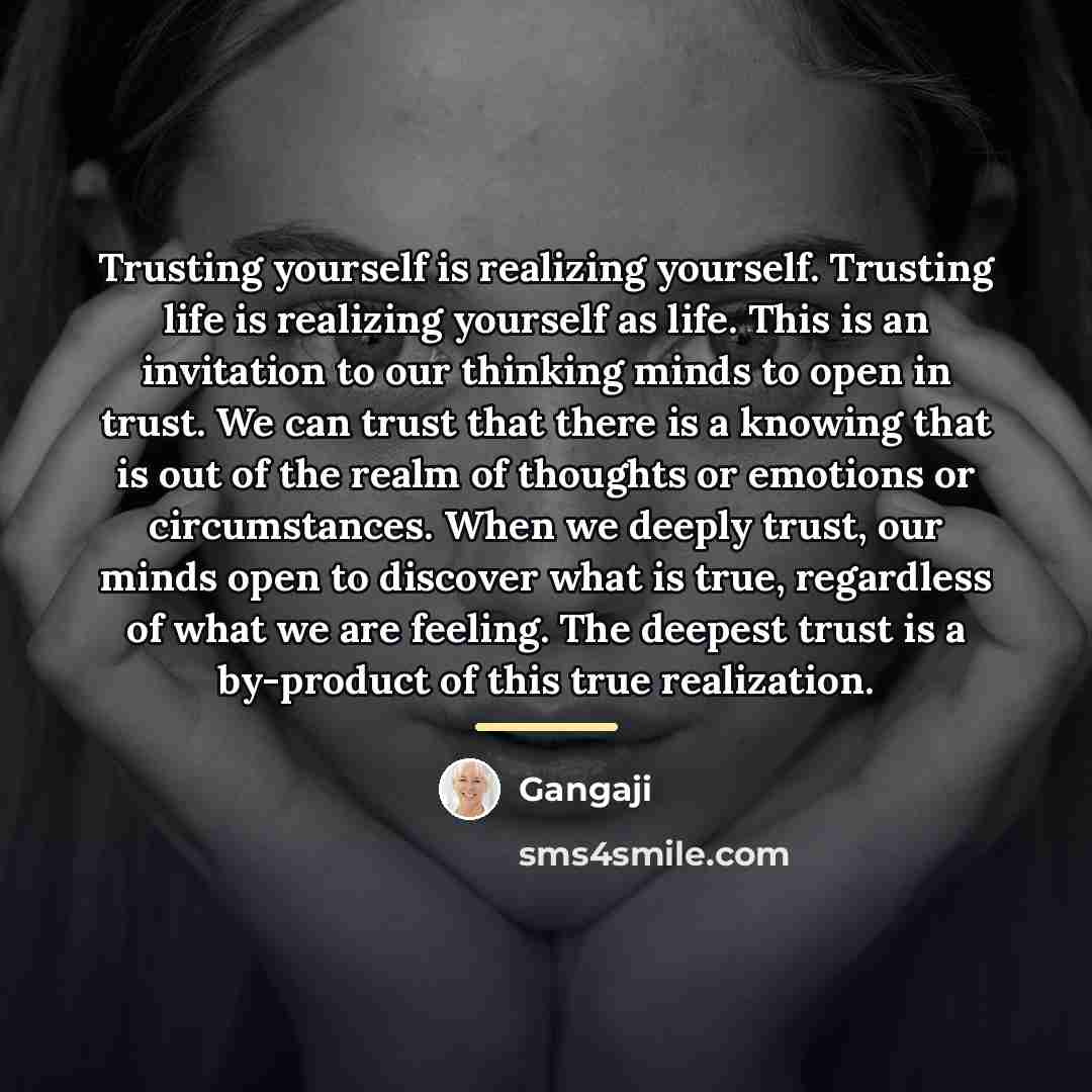 “Trusting yourself is realizing yourself. Trusting life is realizing yourself…” quote by Gangaji