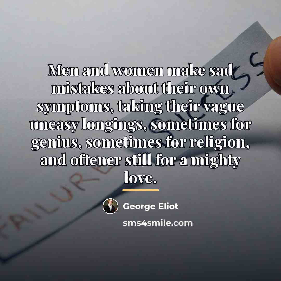 “Men and women make sad mistakes about their own symptoms,…” quote by George Eliot