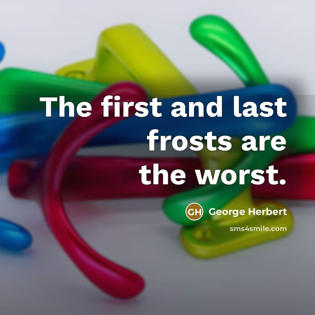 “The first and last frosts are the worst.…” quote by George Herbert