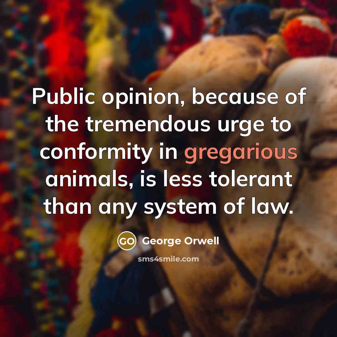 “Public opinion, because of the tremendous urge to conformity in…” quote by George Orwell