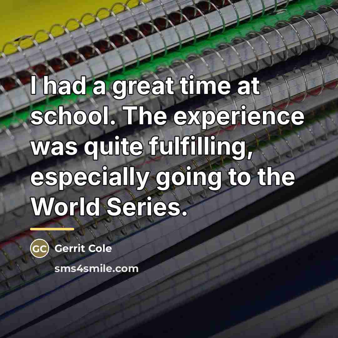 “I had a great time at school. The experience was…” quote by Gerrit Cole