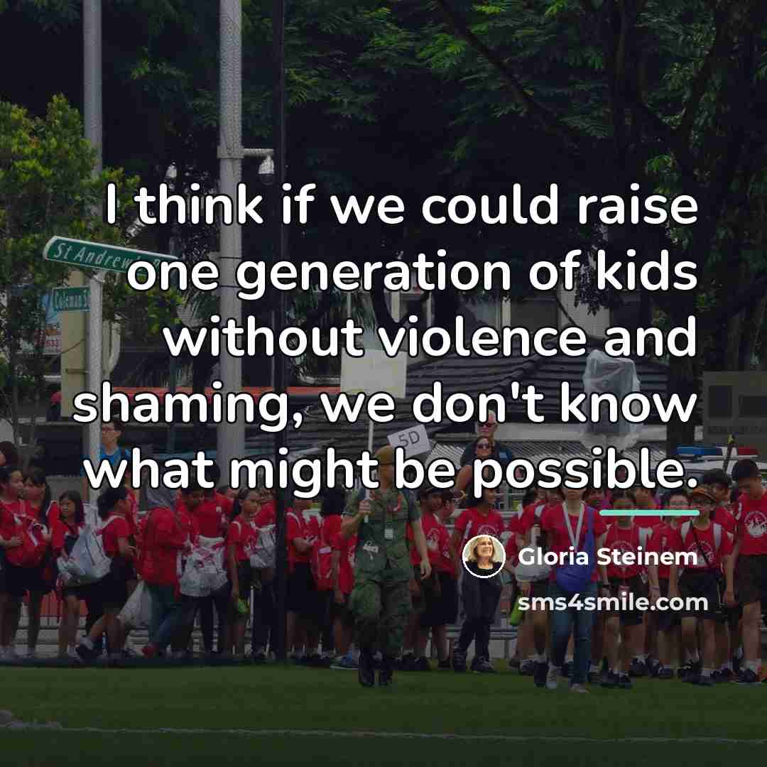 “I think if we could raise one generation of kids…” quote by Gloria Steinem