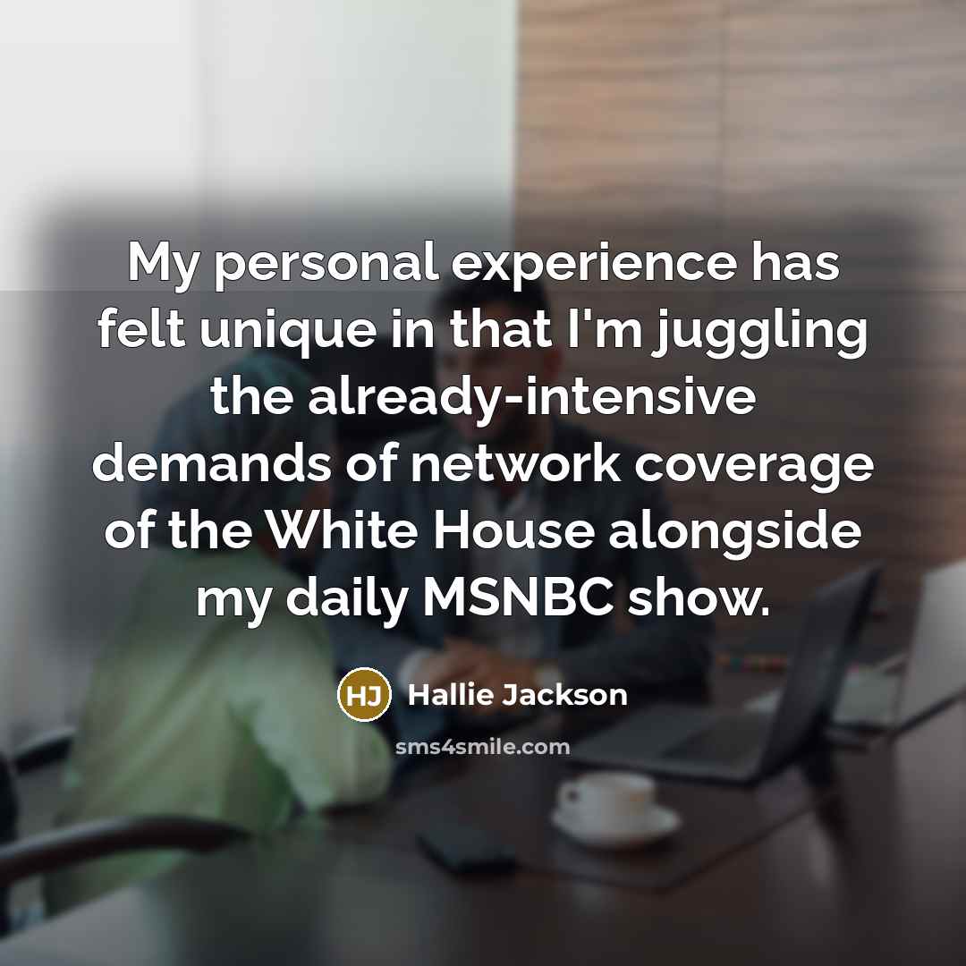 “My personal experience has felt unique in that I'm juggling…” quote by Hallie Jackson