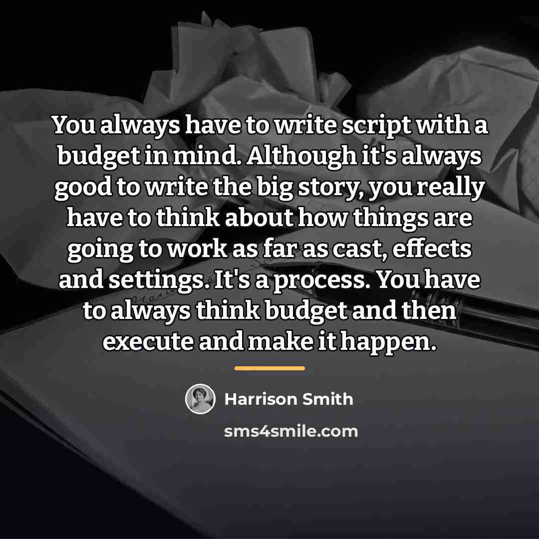 “You always have to write script with a budget in…” quote by Harrison Smith