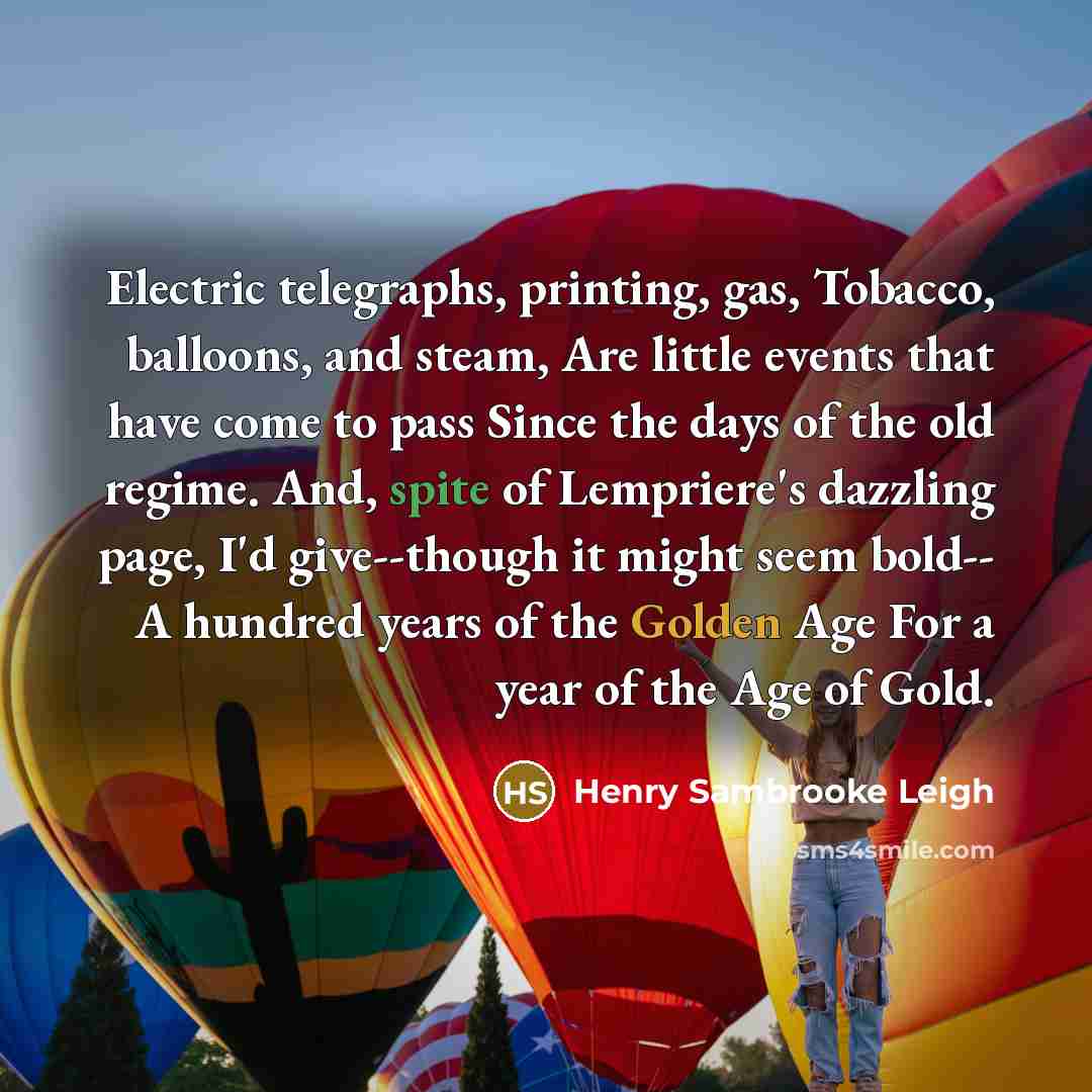 “Electric telegraphs, printing, gas, Tobacco, balloons, and steam, Are little…” quote by Henry Sambrooke Leigh