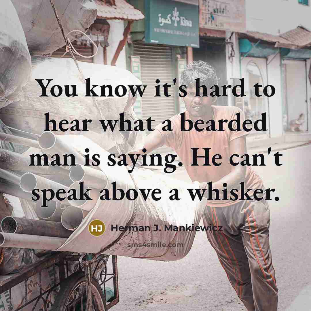 “You know it's hard to hear what a bearded man…” quote by Herman J. Mankiewicz