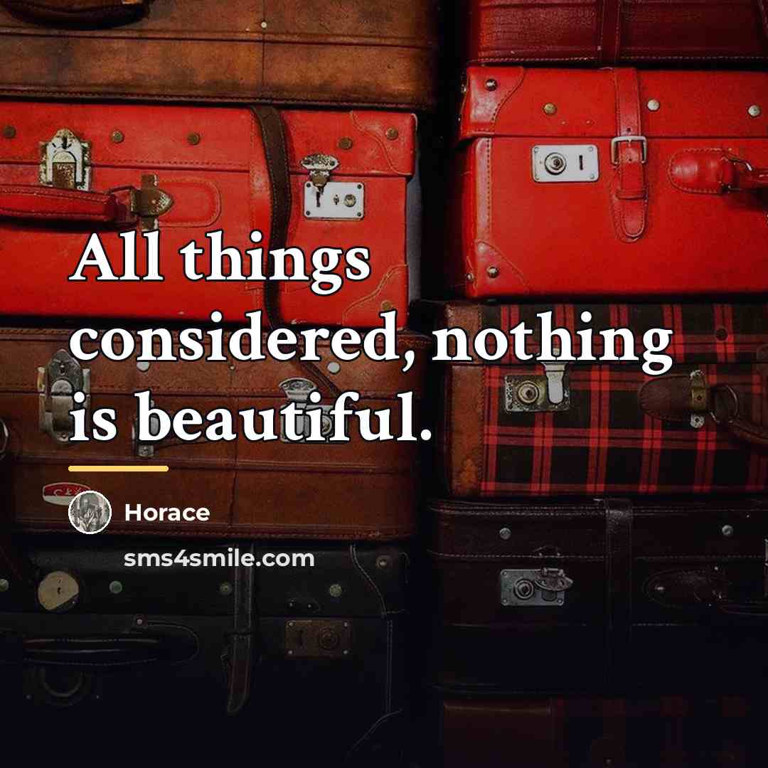 “All things considered, nothing is beautiful.…” quote by Horace