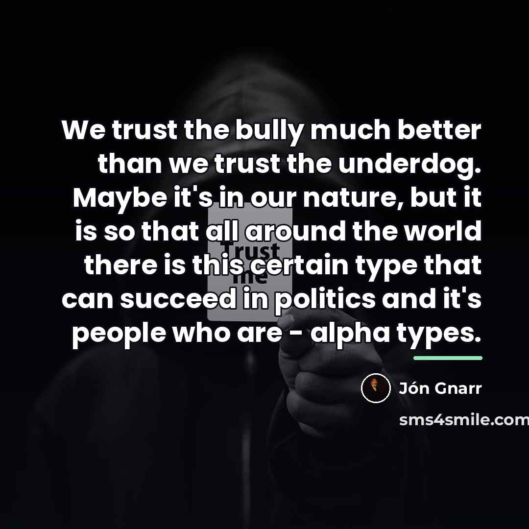 “We trust the bully much better than we trust the…” quote by Jon Gnarr