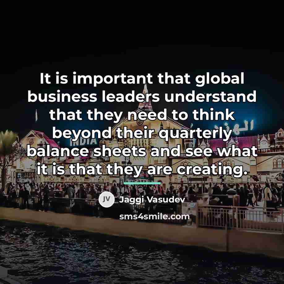 “It is important that global business leaders understand that they…” quote by Jaggi Vasudev