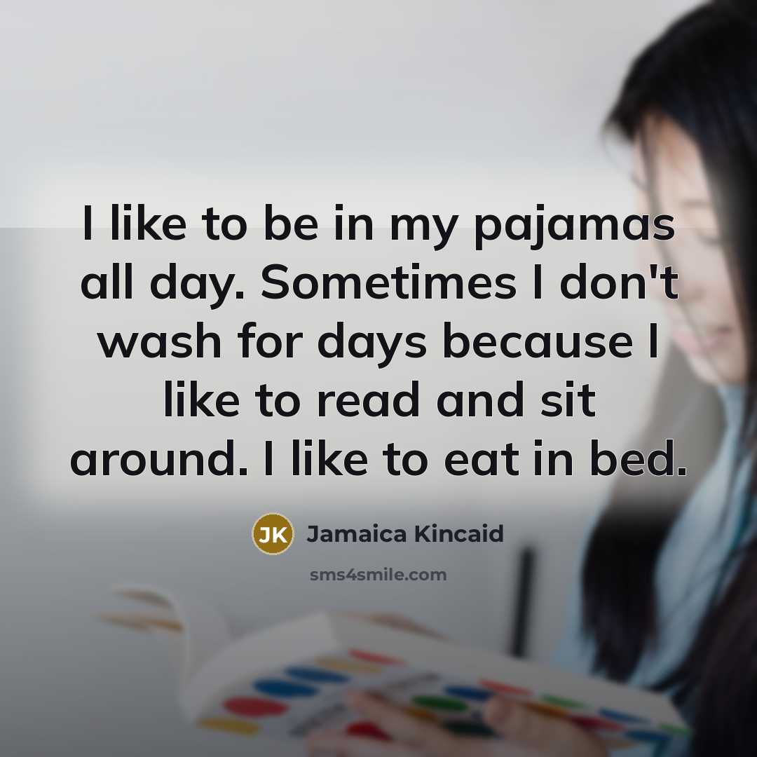 “I like to be in my pajamas all day. Sometimes…” quote by Jamaica Kincaid