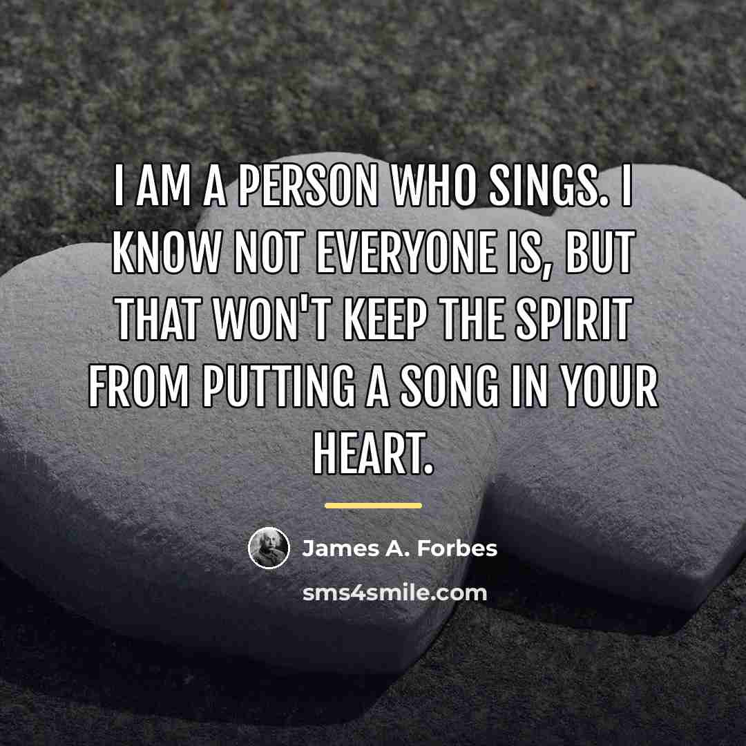 “I am a person who sings. I know not everyone…” quote by James A. Forbes