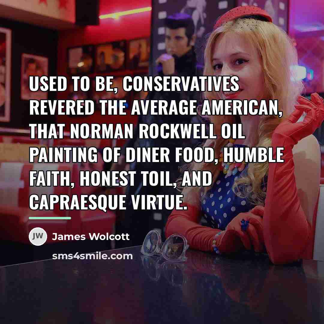 “Used to be, conservatives revered the Average American, that Norman…” quote by James Wolcott