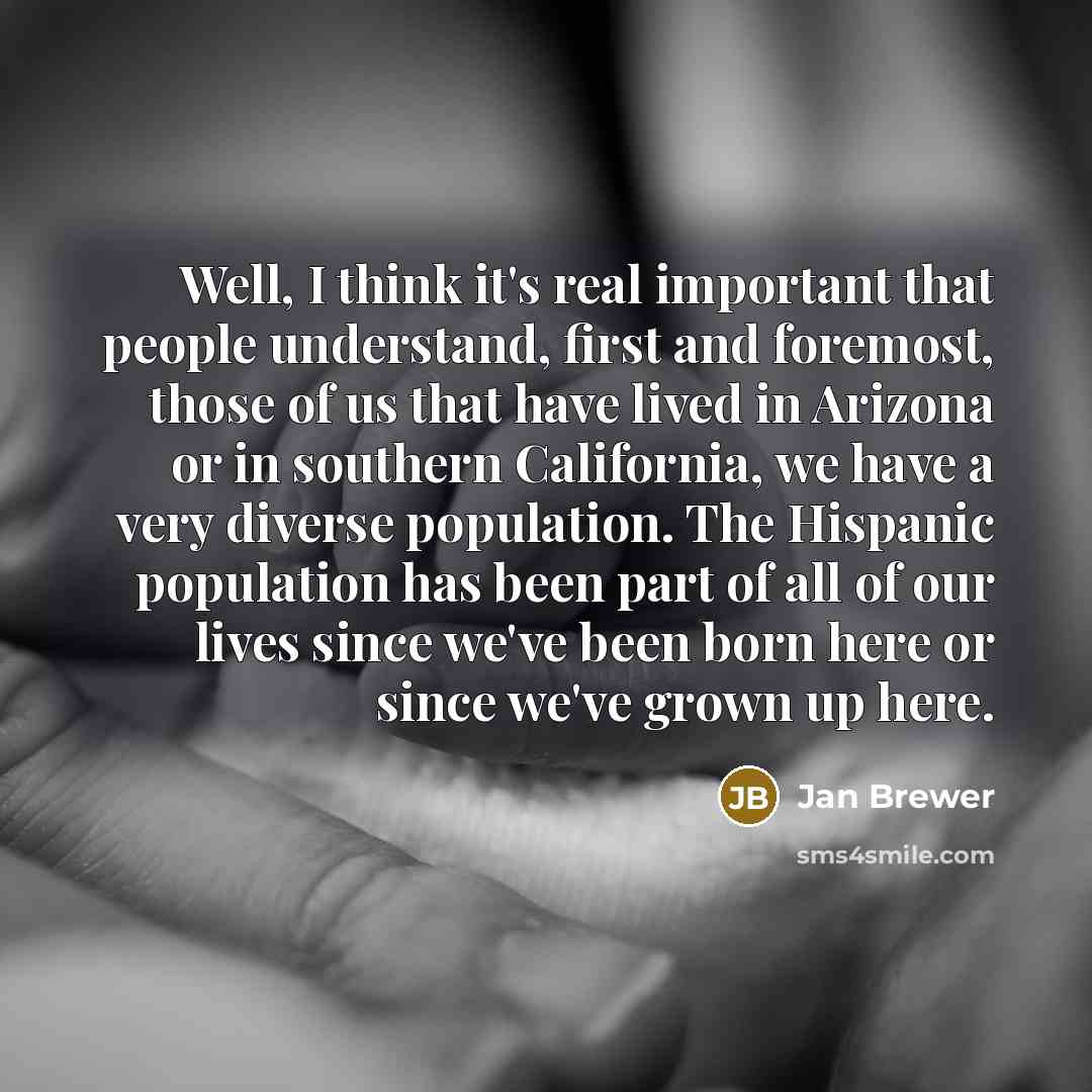 “Well, I think it's real important that people understand, first…” quote by Jan Brewer