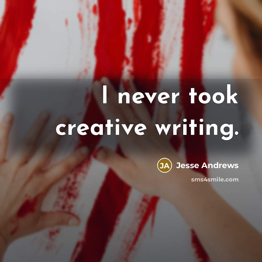 “I never took creative writing.” quote by Jesse Andrews