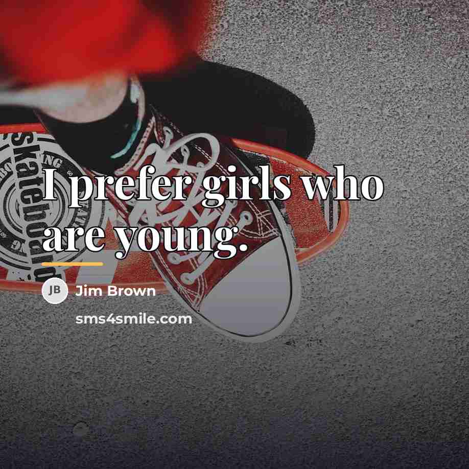 “I prefer girls who are young.…” quote by Jim Brown