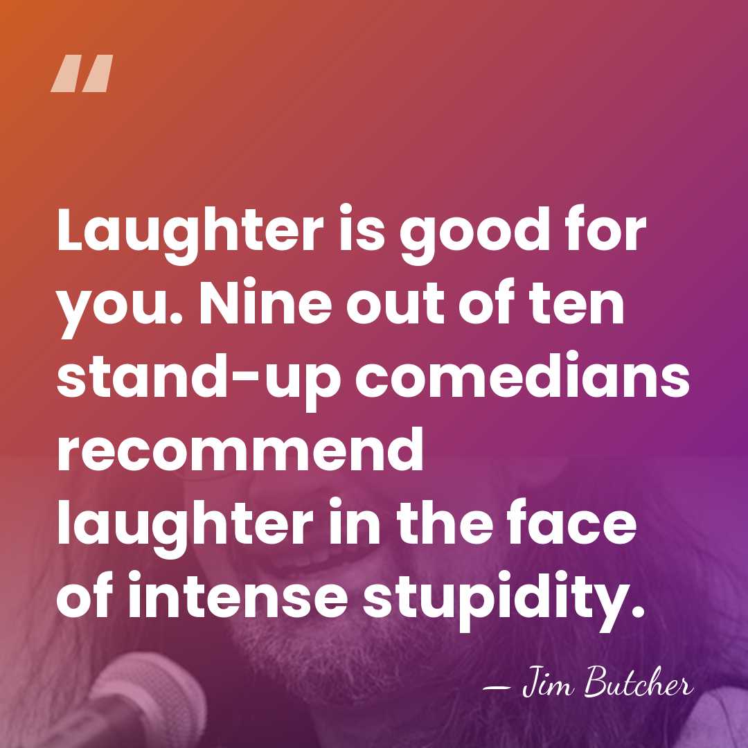 Laughter is good for you. Nine out of ten stand-up comedians recommend&hellip; - Jim Butcher
