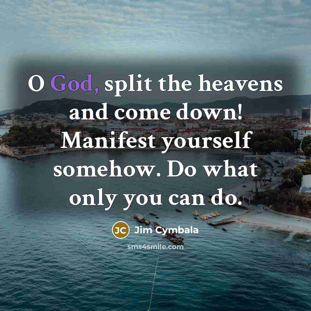 “O God, split the heavens and come down! Manifest yourself…” quote by Jim Cymbala