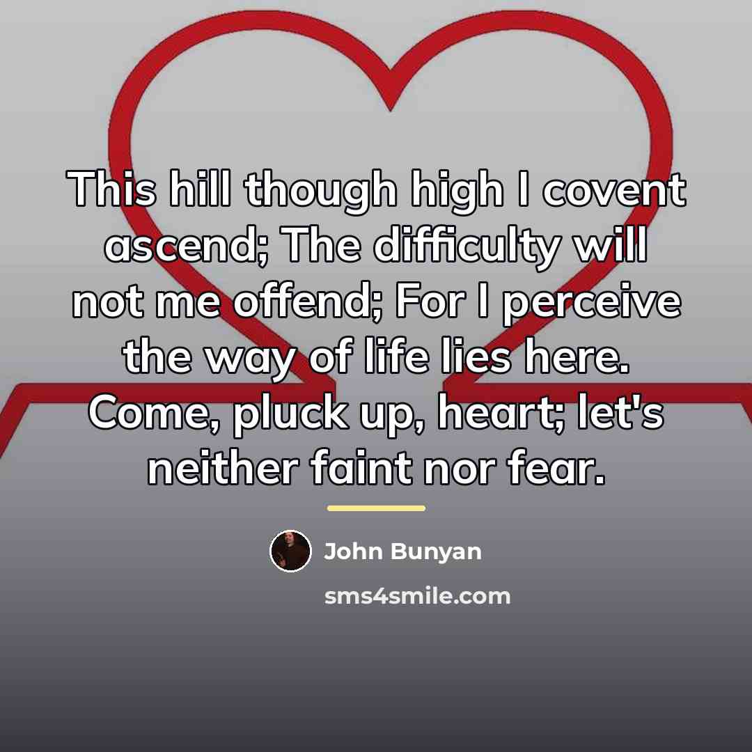 “This hill though high I covent ascend; The difficulty will…” quote by John Bunyan