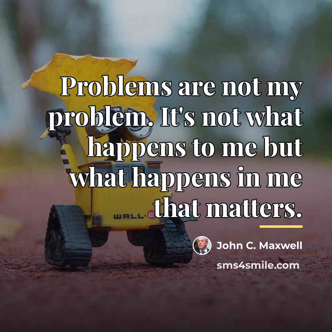“Problems are not my problem. It's not what happens to…” quote by John C. Maxwell