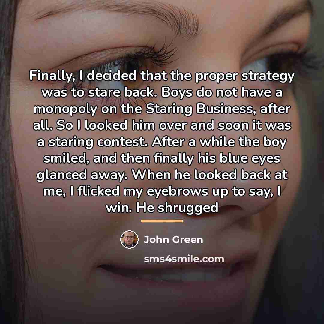 “Finally, I decided that the proper strategy was to stare…” quote by John Green