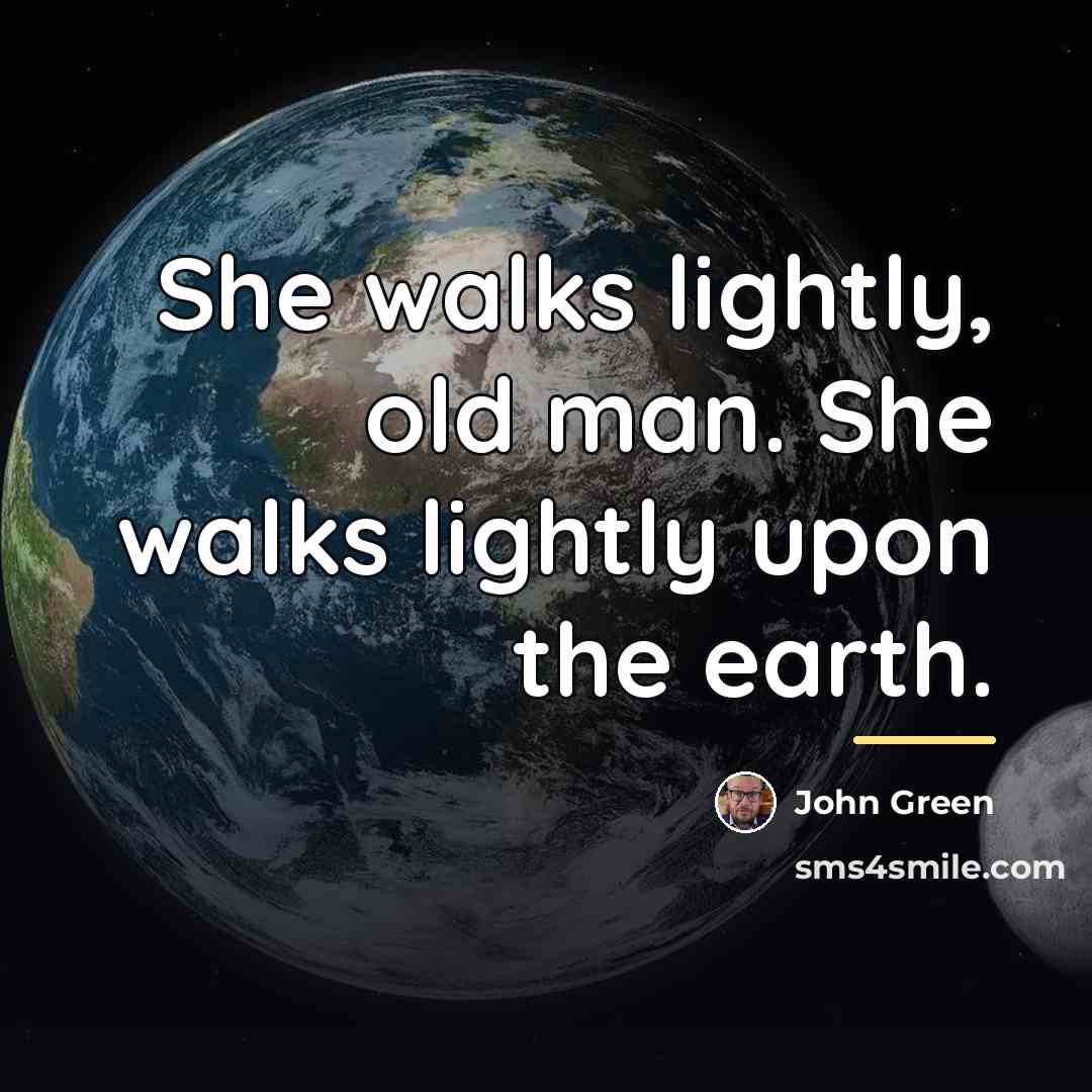 “She walks lightly, old man. She walks lightly upon the…” quote by John Green
