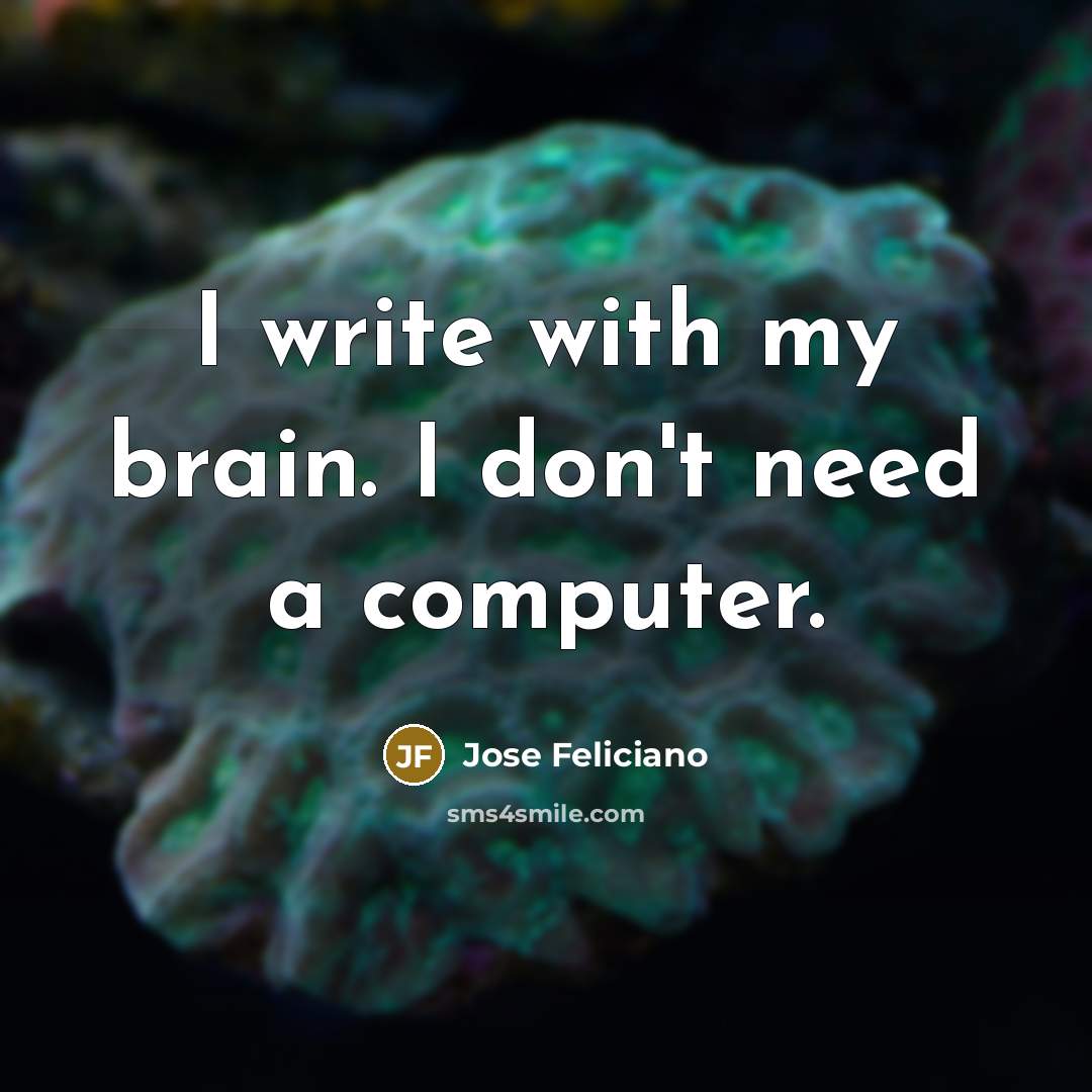 “I write with my brain. I don't need a computer.…” quote by Jose Feliciano