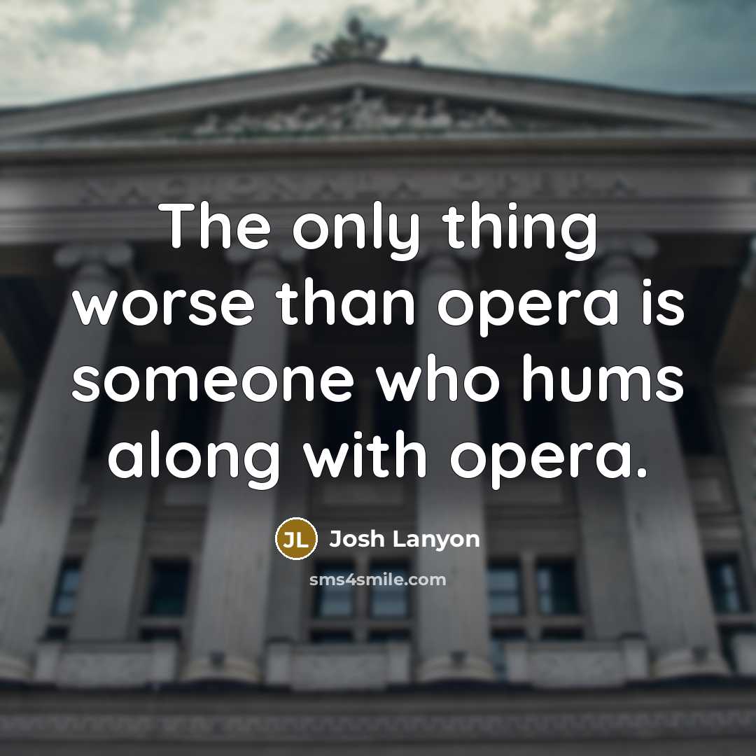 “The only thing worse than opera is someone who hums…” quote by Josh Lanyon