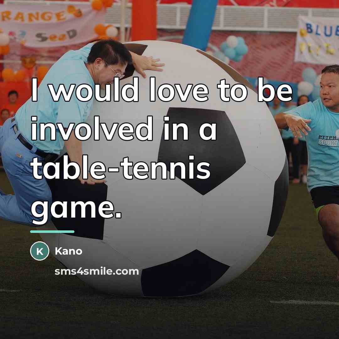 “I would love to be involved in a table-tennis game.…” quote by Kano