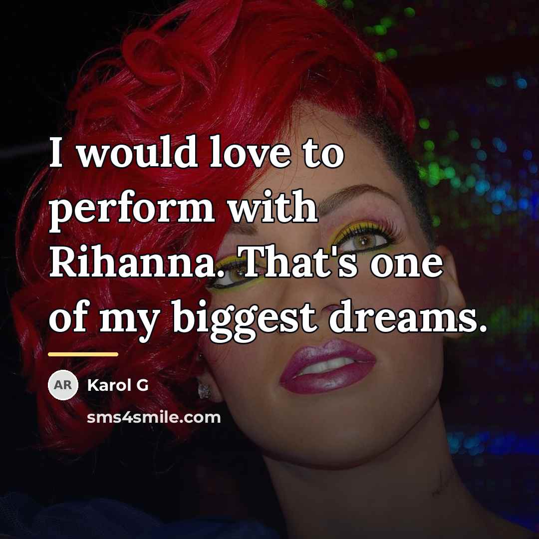 “I would love to perform with Rihanna. That's one of…” quote by Karol G