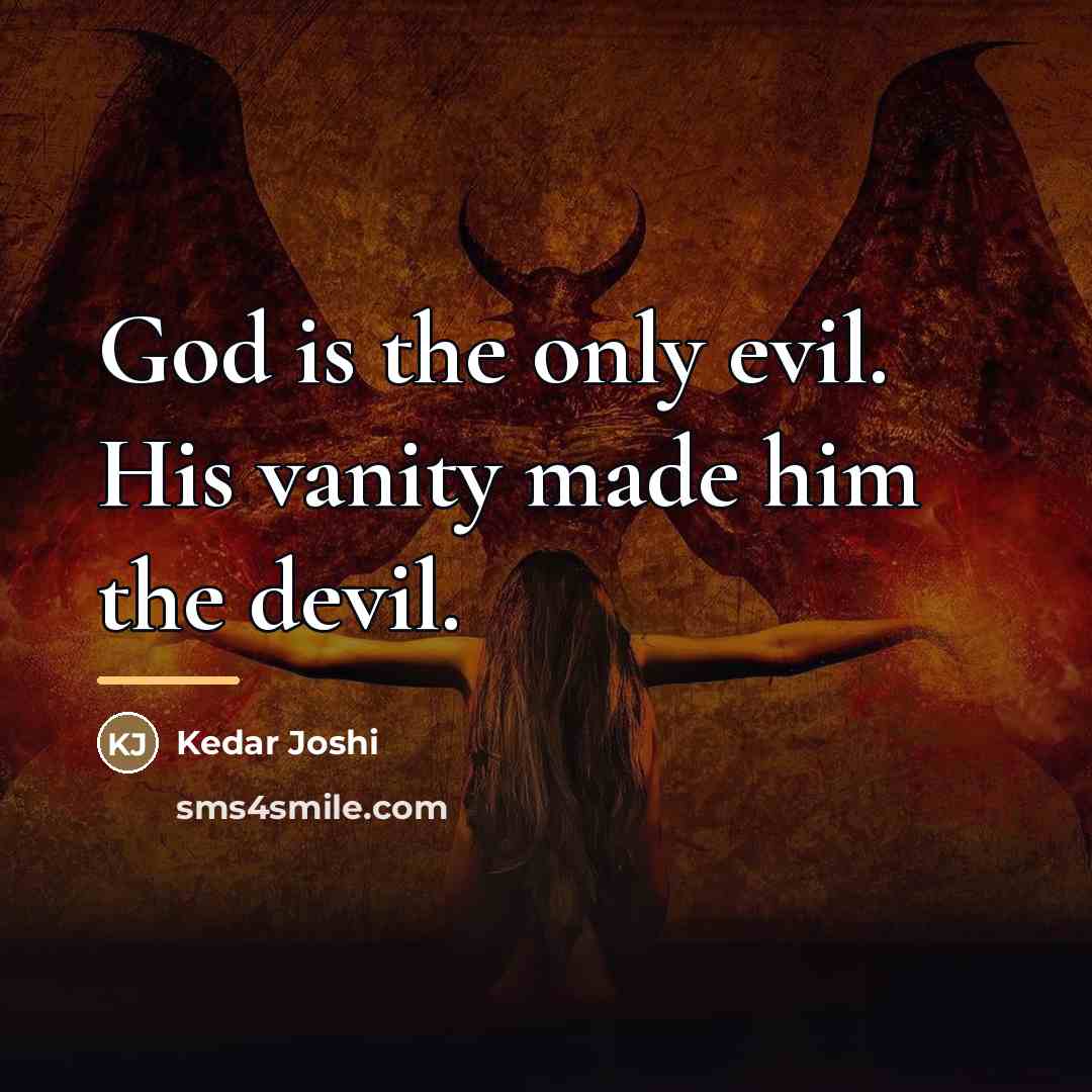 “God is the only evil. His vanity made him the…” quote by Kedar Joshi