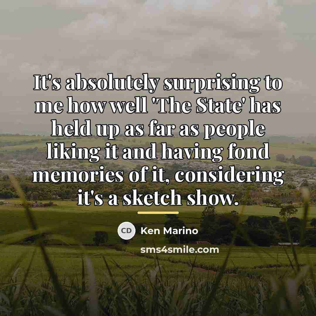 “It's absolutely surprising to me how well 'The State' has…” quote by Ken Marino
