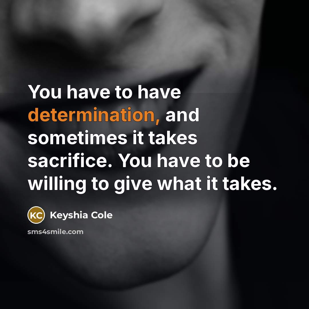 “You have to have determination, and sometimes it takes sacrifice.…” quote by Keyshia Cole