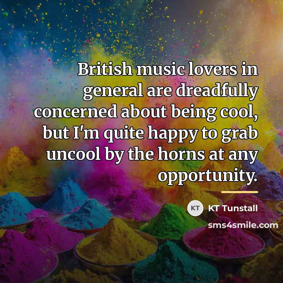 “British music lovers in general are dreadfully concerned about being…” quote by KT Tunstall
