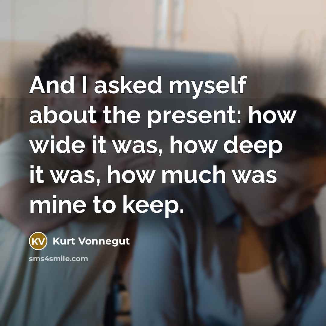 “And I asked myself about the present: how wide it…” quote by Kurt Vonnegut