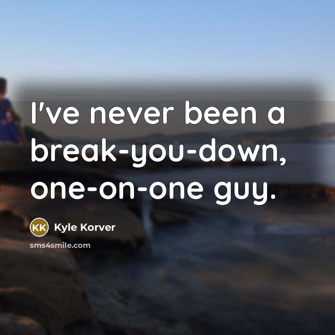 “I've never been a break-you-down, one-on-one guy.…” quote by Kyle Korver