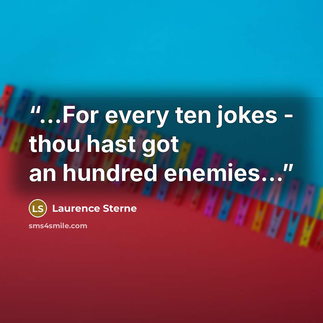 “...For every ten jokes - thou hast got an hundred enemies...” quote by Laurence Sterne