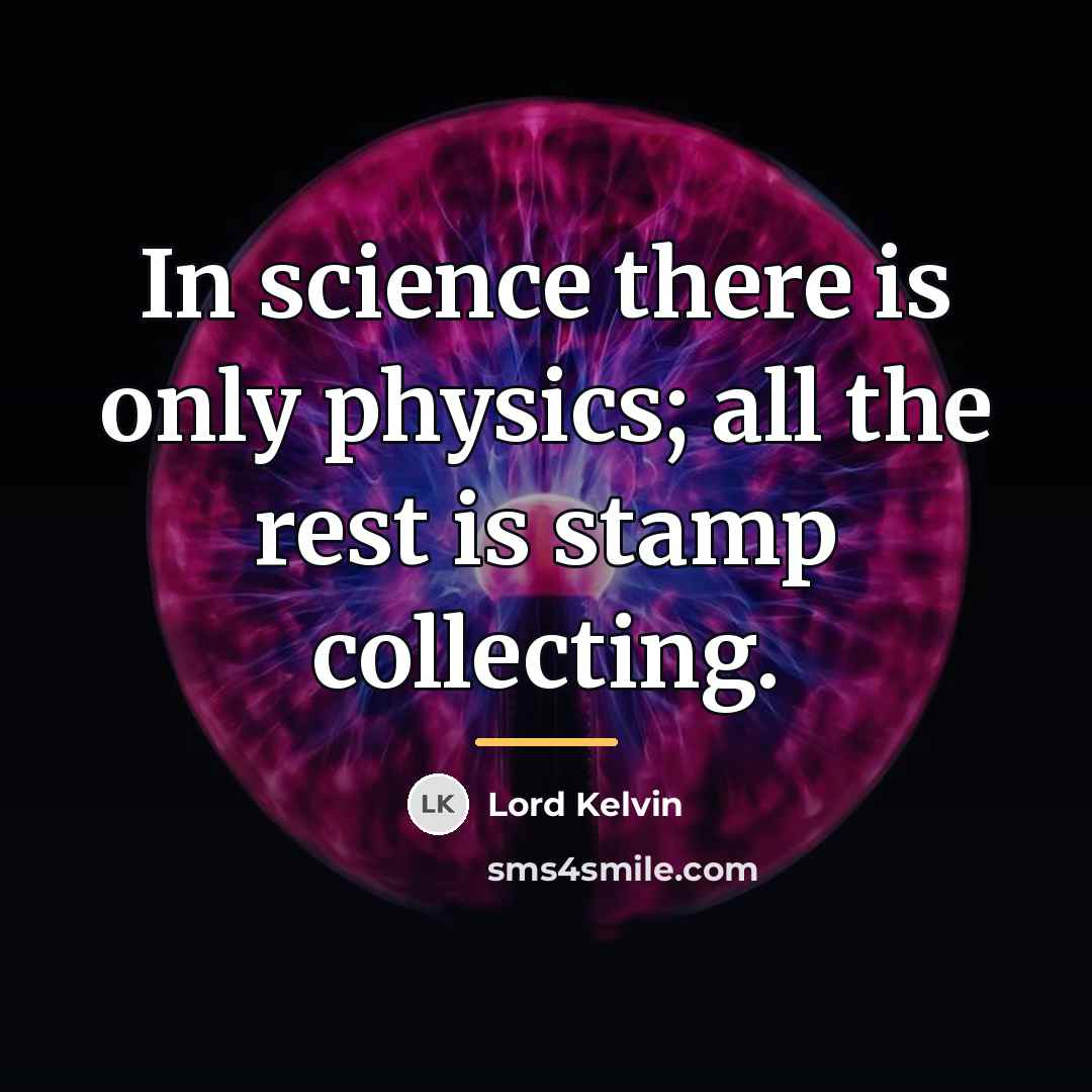 “In science there is only physics; all the rest is…” quote by Lord Kelvin
