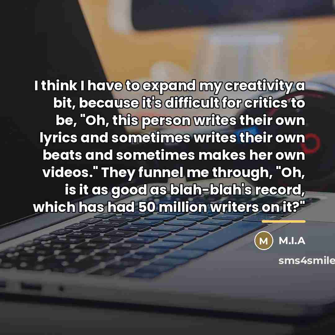 “I think I have to expand my creativity a bit,…” quote by M.I.A