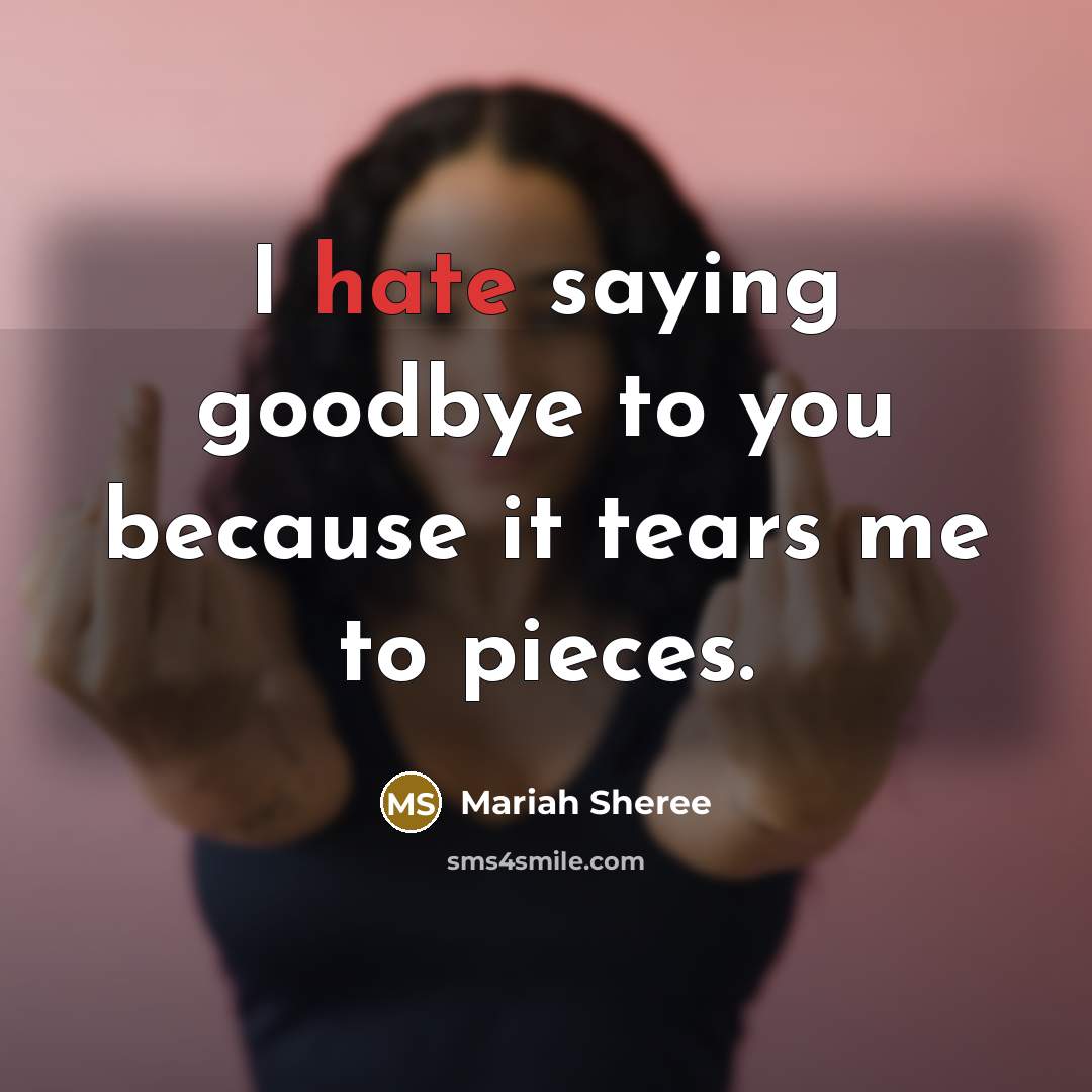 “I hate saying goodbye to you because it tears me…” quote by Mariah Sheree