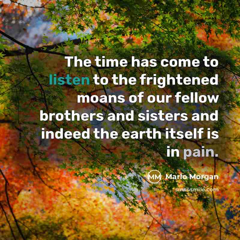 “The time has come to listen to the frightened moans…” quote by Marlo Morgan