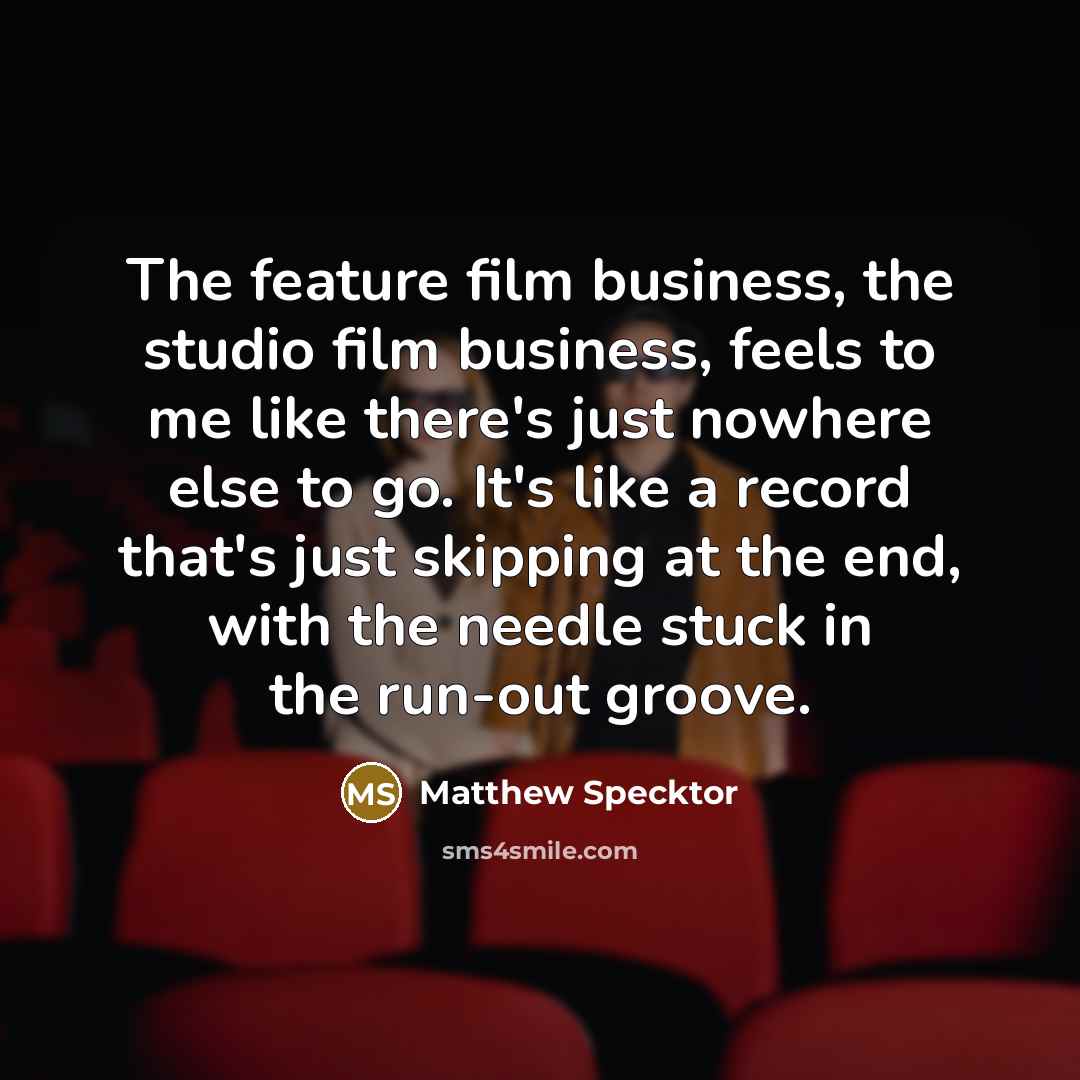“The feature film business, the studio film business, feels to…” quote by Matthew Specktor