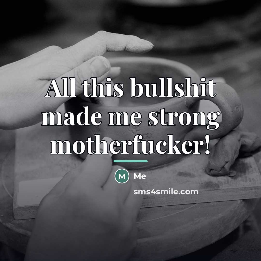 “All this bullshit made me strong motherfucker!…” quote by Me