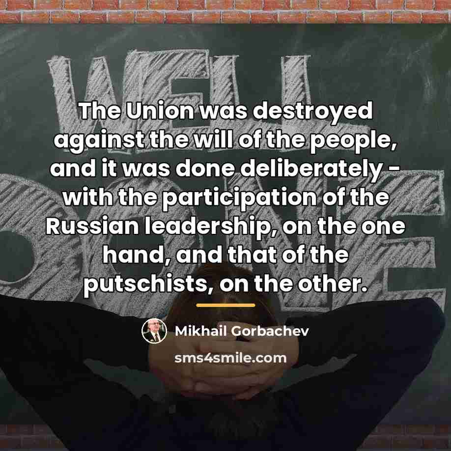 “The Union was destroyed against the will of the people,…” quote by Mikhail Gorbachev