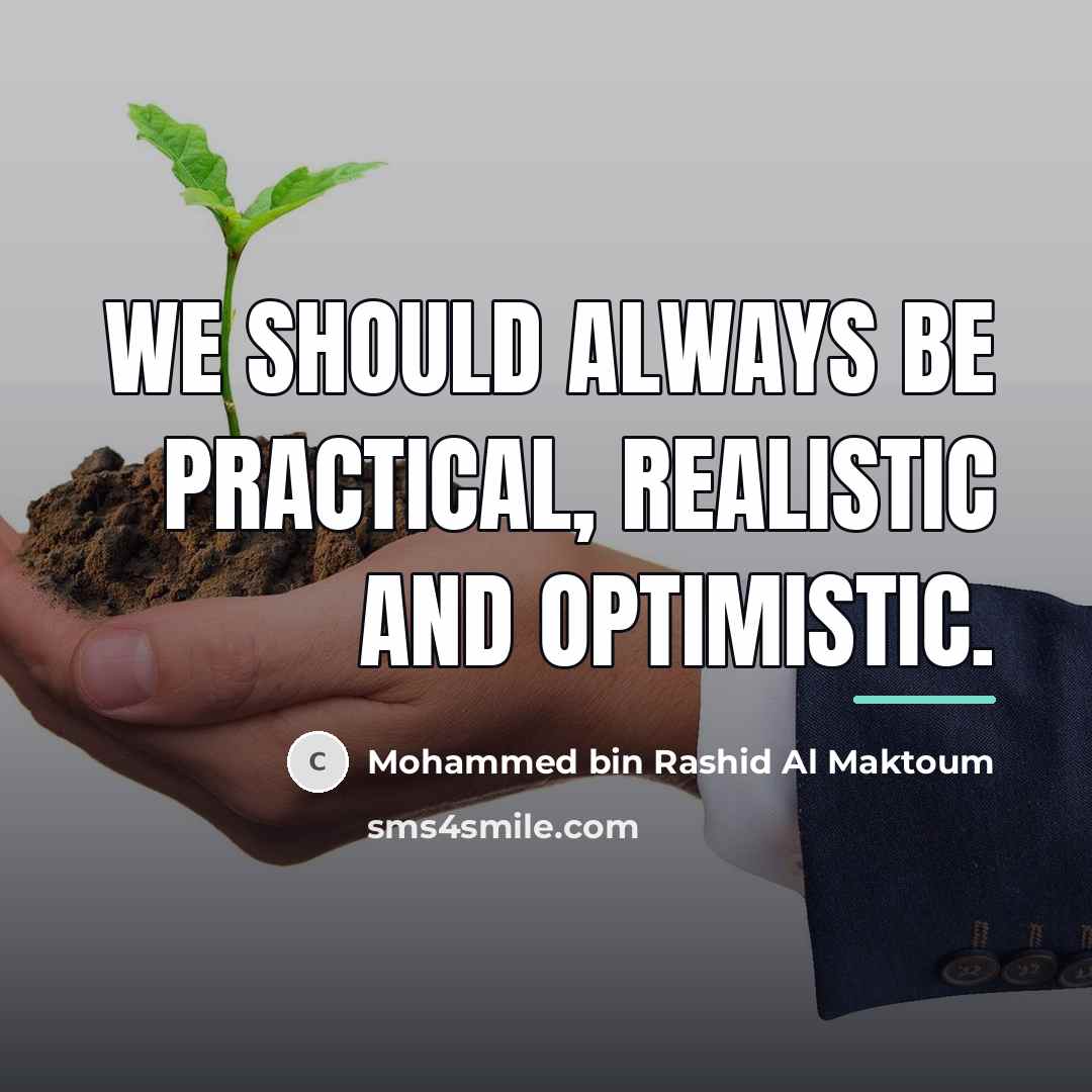 “We should always be practical, realistic and optimistic.…” quote by Mohammed bin Rashid Al Maktoum