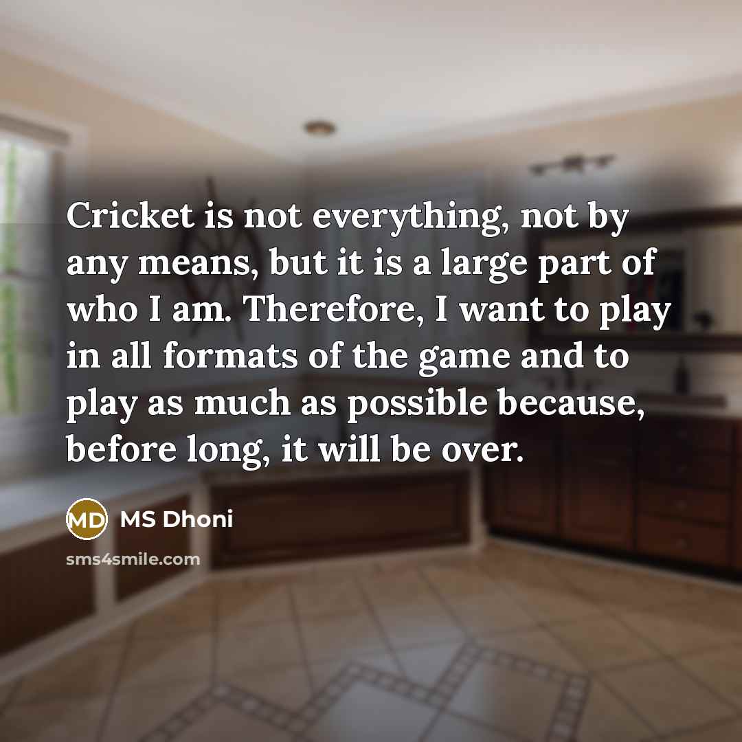 “Cricket is not everything, not by any means, but it…” quote by MS Dhoni