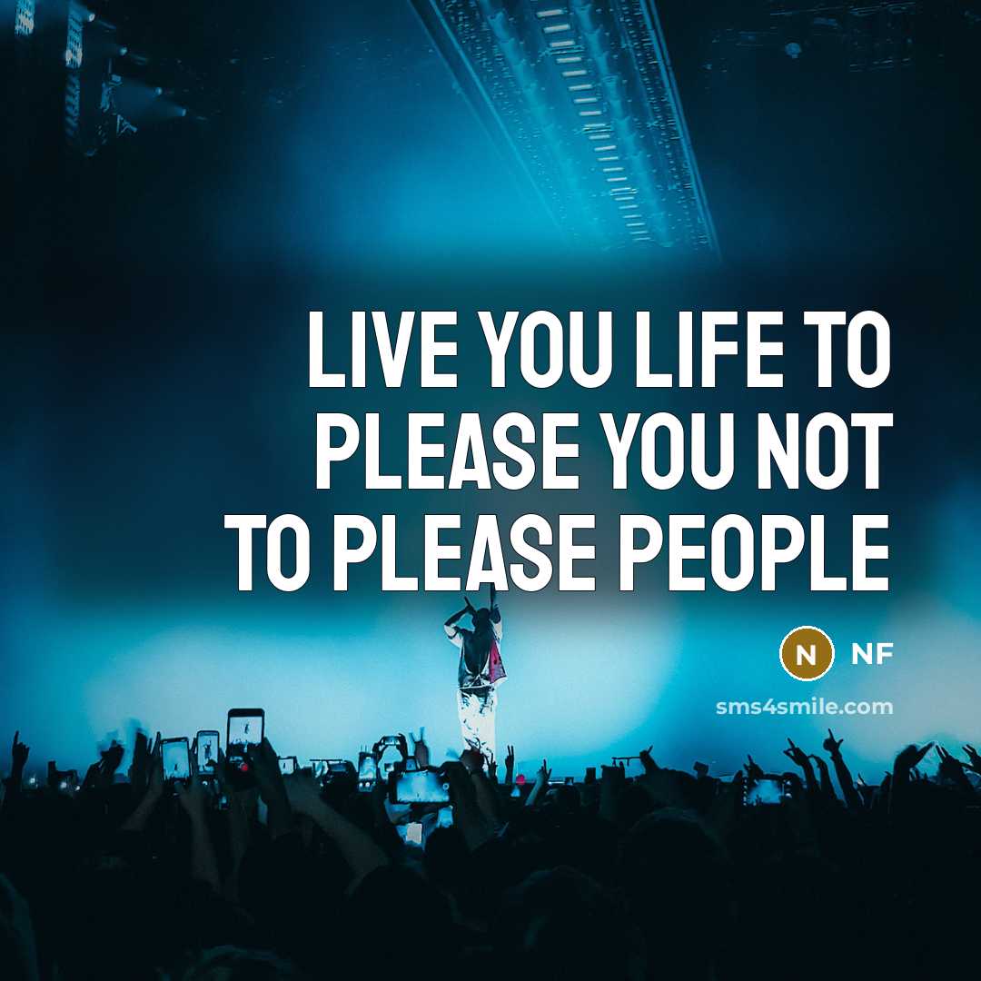 “Live you life to please you not to please people…” quote by NF
